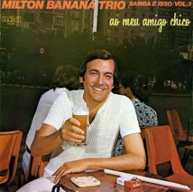 Milton Banana Trio - Ao Meu Amigo Chico (Samba É Isso Vol. 03)